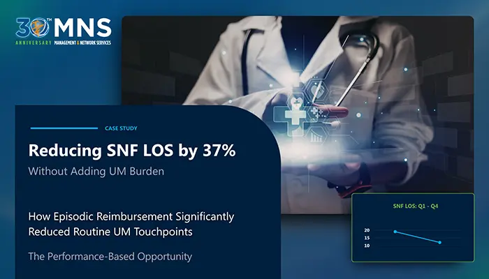 Reducing SNF LOS by 37% Without Adding UM Burden. How Episodic Reimbursement Significantly Reduced Routine UM Touchpoints.